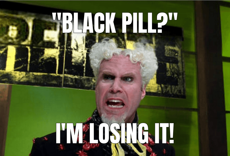 I Feel Like I'm Taking Crazy Pills meme about "Don't Take the Black Pill [video]"