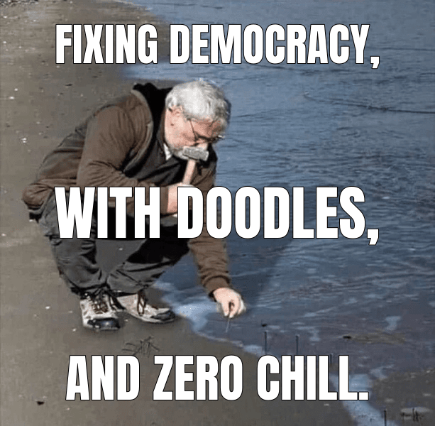 Fixing democracy, — Guy Hammering Nails Into Sand meme