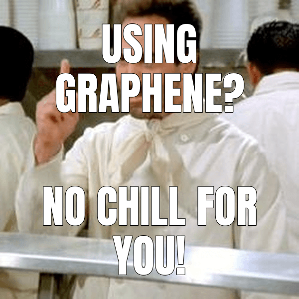 Using Graphene? — No Soup for You meme