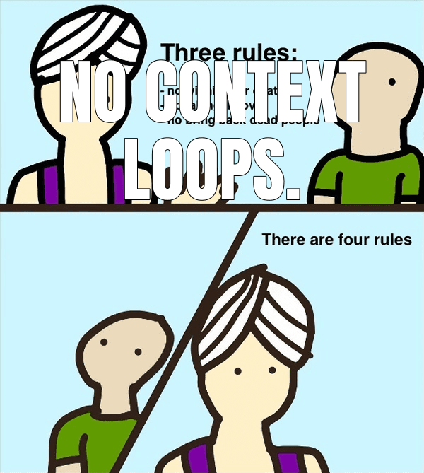 No context loops. (Genie Rules meme)