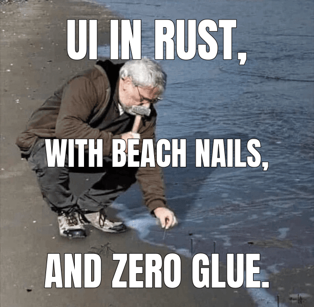 UI in Rust, — Guy Hammering Nails Into Sand meme