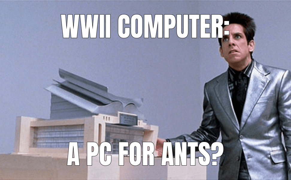 WWII computer: (What is this, a Center for Ants?! meme)