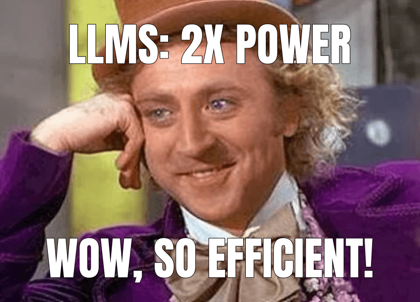 LLMs: 2x power (Condescending Wonka meme)