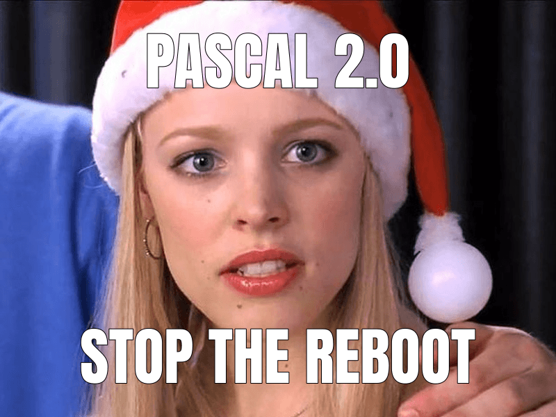 Pascal 2.0 — Stop Trying to Make Fetch Happen meme