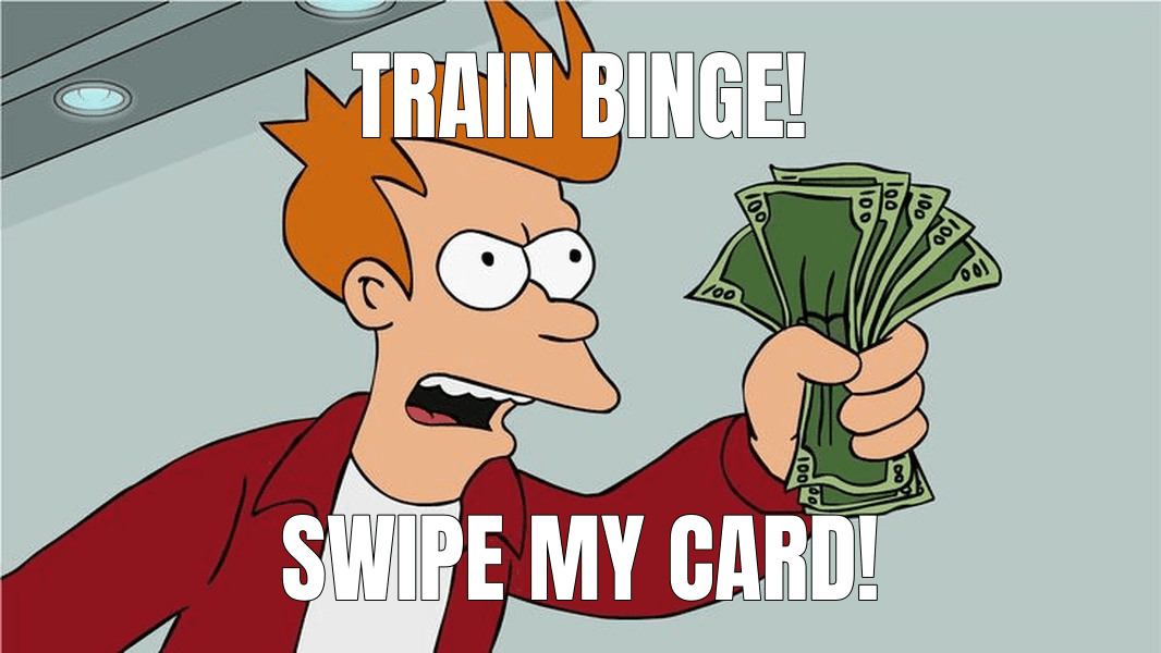 Train binge! — Shut Up and Take My Money! meme