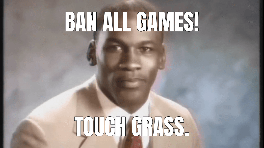 Ban ALL games!