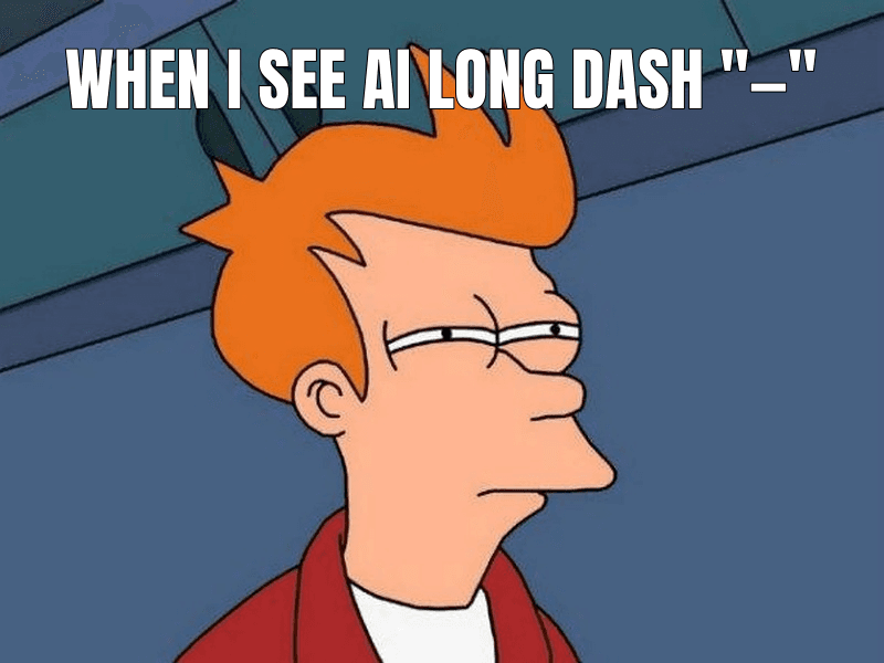 When I see AI long dash "—" (Futurama Fry meme)