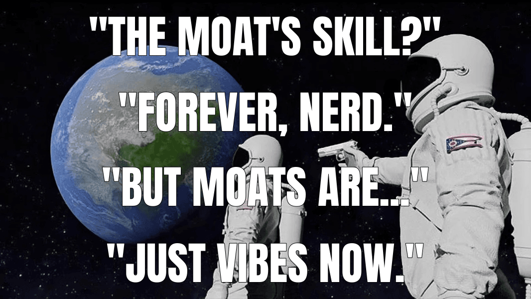 "The moat's skill?"