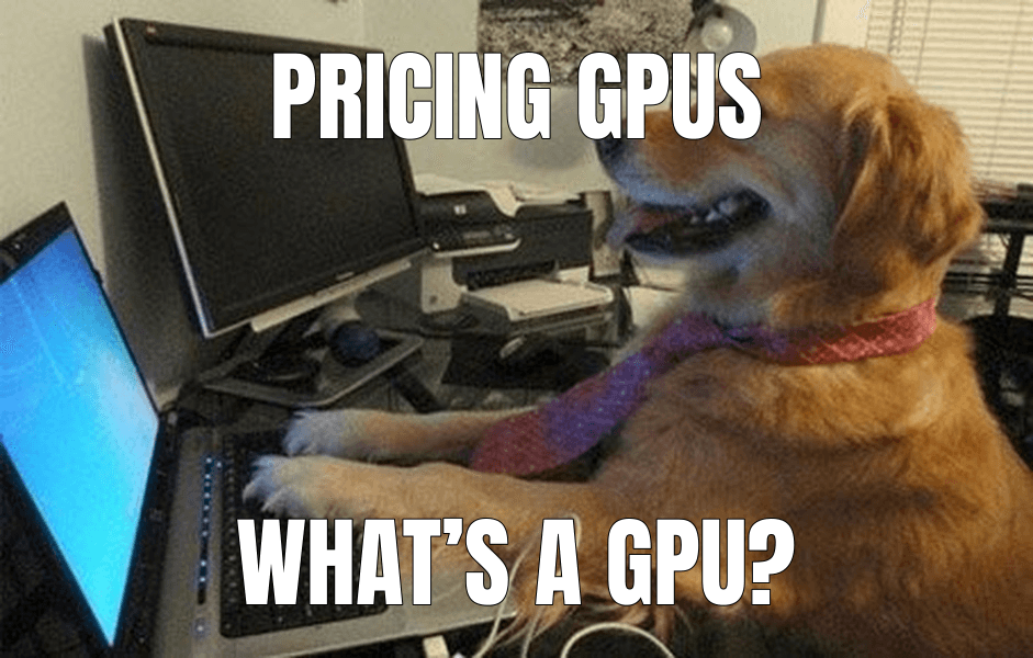 Pricing GPUs (I Have No Idea What I'm Doing meme)
