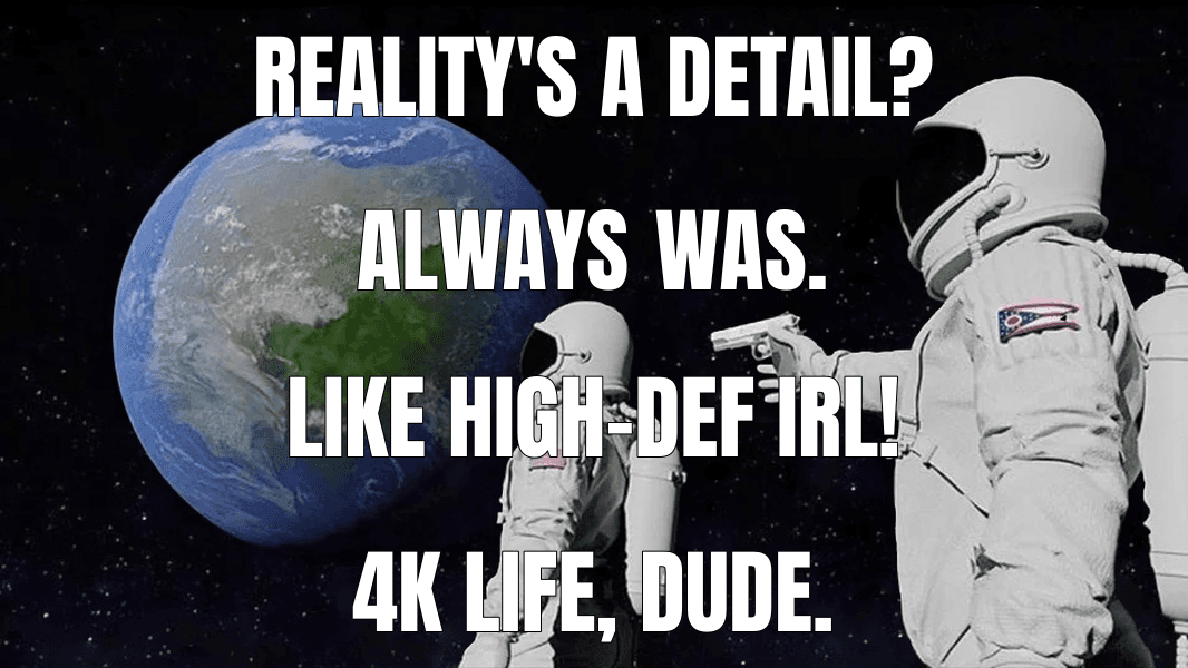 Reality's a detail? — Always Has Been meme