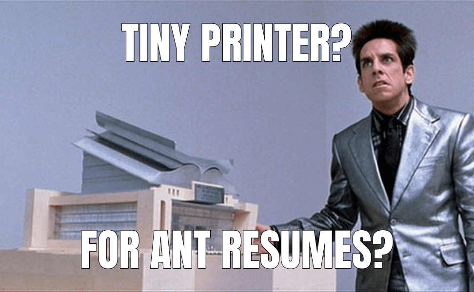 Tiny printer? — What is this, a Center for Ants?! meme
