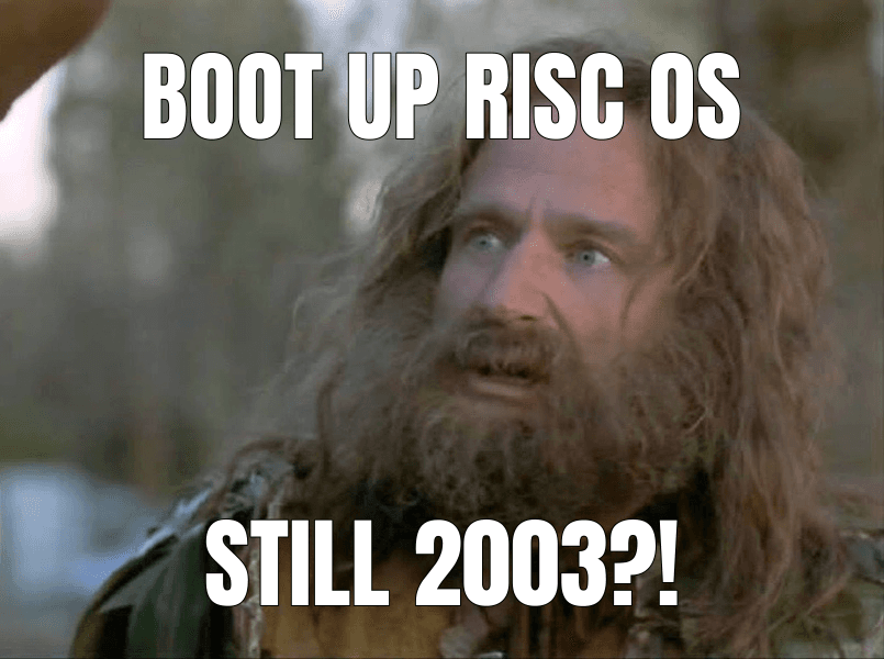 Boot up RISC OS (What Year Is It? meme)