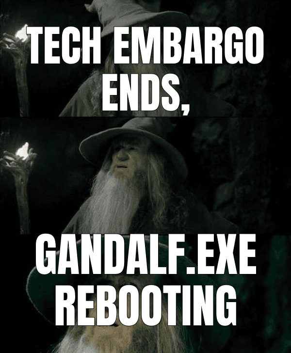 Tech embargo ends, — Confused Gandalf meme