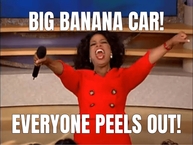 Oprah You Get a Car meme about "Big Banana Car"