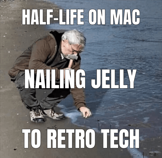 Guy Hammering Nails Into Sand meme about "Half-Life ported to Mac OS 9"