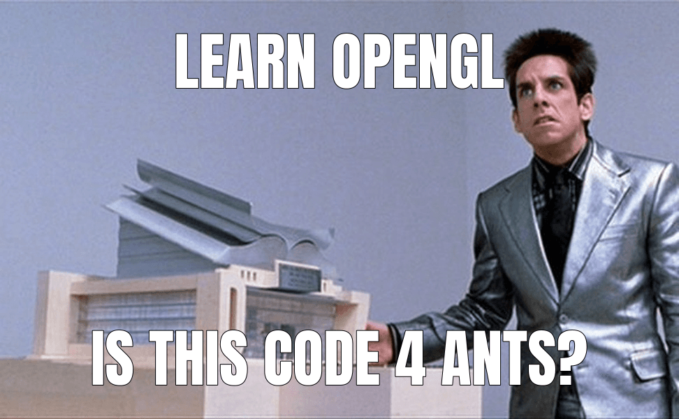 What is this, a Center for Ants?! meme about "Learn OpenGL, extensive tutorial resource for learning Modern OpenGL"