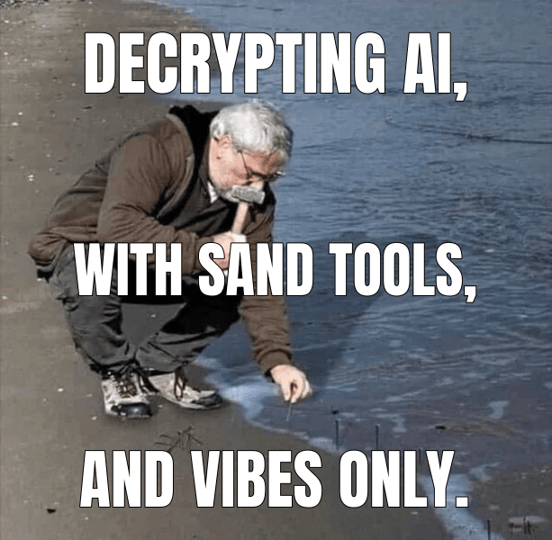 Decrypting AI, (Guy Hammering Nails Into Sand meme)