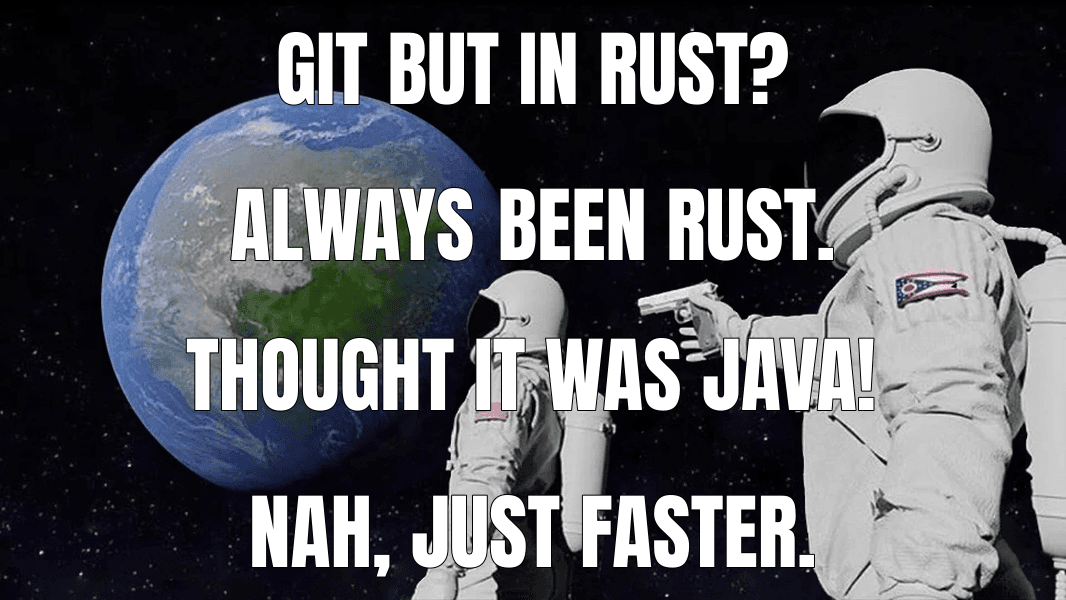 Always Has Been meme about "Show HN: Gitdot – a better GitHub. Open-source, written in Rust"