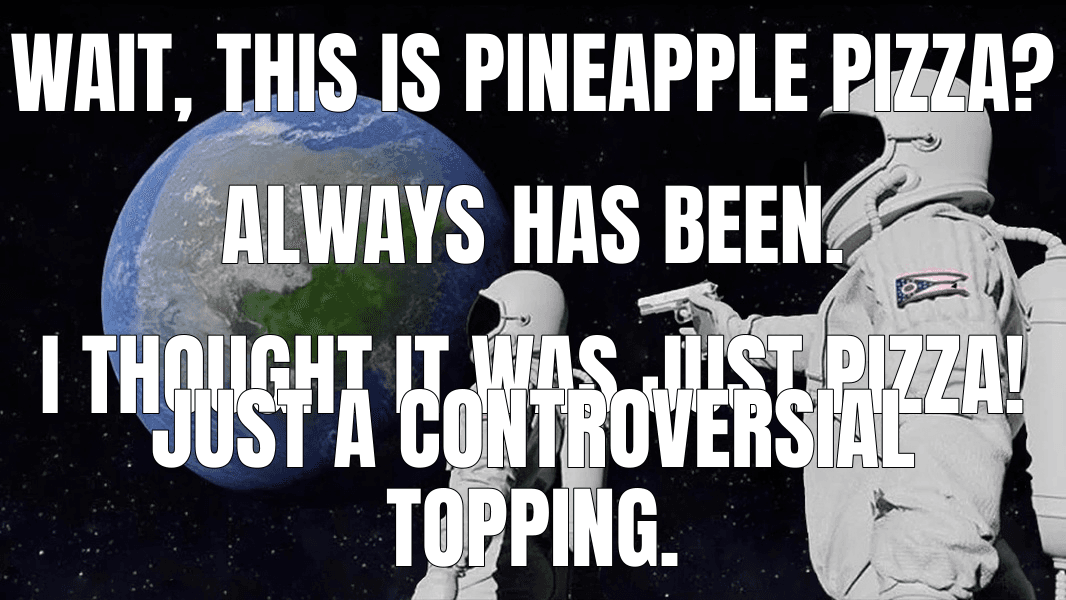 Wait, this is pineapple pizza?