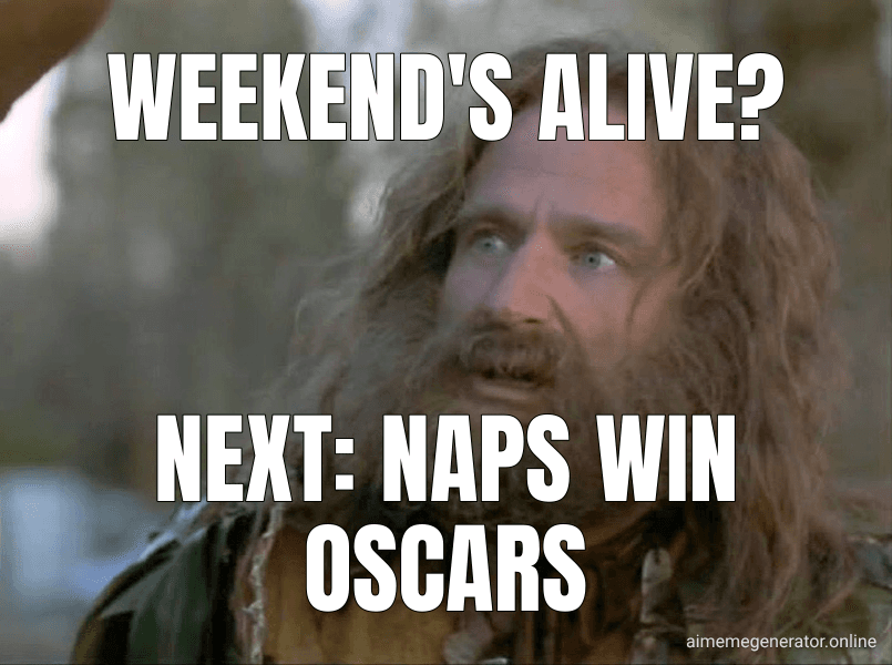 What Year Is It? meme about "The weekend is 100 years old"
