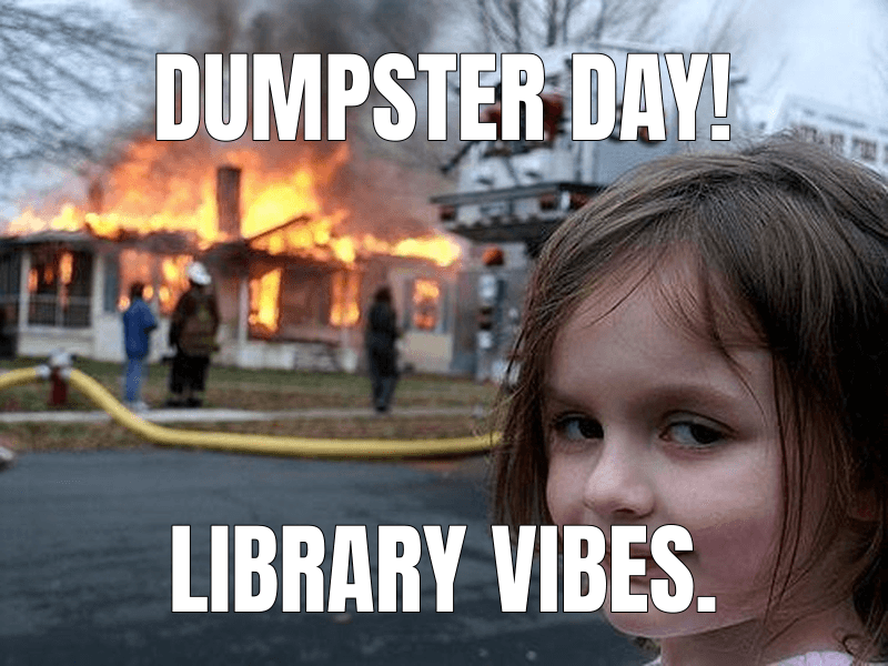 Dumpster Day! — Disaster Girl meme